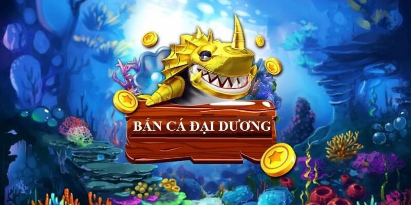 Tổng quan về trò chơi săn cá đại dương