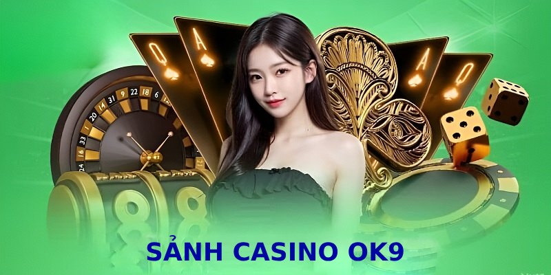 Sảnh casino OK9 là điểm đến cực hot trên thị trường